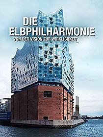 Watch Die Elbphilharmonie - von der Vision zur Wirklichkeit