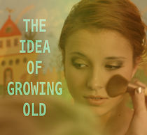 Watch The Idea of Growing Old (Short 2015)