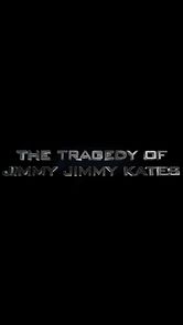 Watch The Tragedy of Jimmy Jimmy Kates