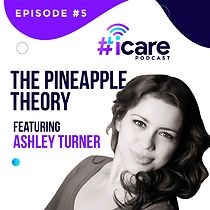 Watch #iCare Movement Podcast: The Pineapple Theory