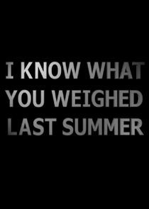 Watch I Know What You Weighed Last Summer