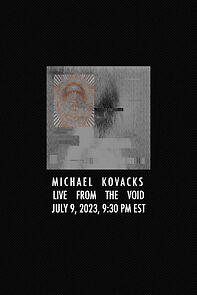 Watch Michael Kovacks: Live from the Void, July 9, 2023, 9:30 PM EST (Short 2023)