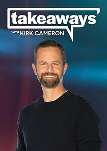 Watch Takeaways with Kirk Cameron