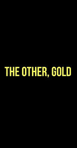 Watch The Other, Gold