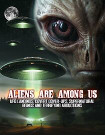 Watch Aliens Are Among Us: UFO Visitations, Covert Cover Ups, Supernatural Beings and Terrifying Abductions