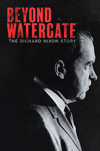 Watch Beyond Watergate: The Richard Nixon Story