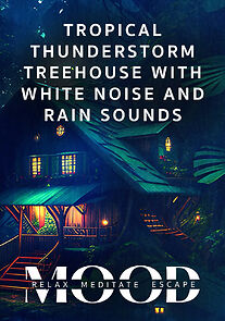 Watch Tropical Thunderstorm Treehouse with White Noise and Rain Sounds: Mood - Relax, Meditate, Escape