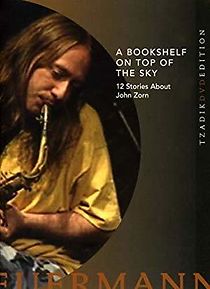 Watch A Bookshelf on Top of the Sky: 12 Stories About John Zorn