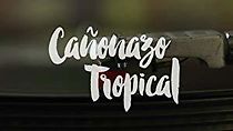 Watch Cañonazo Tropical