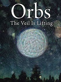 Watch Orbs: The Veil Is Lifting