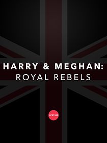 Watch Harry and Meghan: Royal Rebels